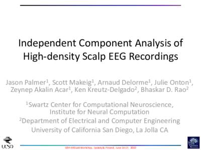 Independent Component Analysis of High-density Scalp EEG Recordings Jason Palmer1, Scott Makeig1, Arnaud Delorme1, Julie Onton1, Zeynep Akalin Acar1, Ken Kreutz-Delgado2, Bhaskar D. Rao2 1Swartz