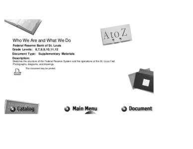 Who We Are and What We Do Federal Reserve Bank of St. Louis Grade Levels: 6,7,8,9,10,11,12 Document Type: Supplementary Materials Description: Sketches the structure of the Federal Reserve System and the operations of th