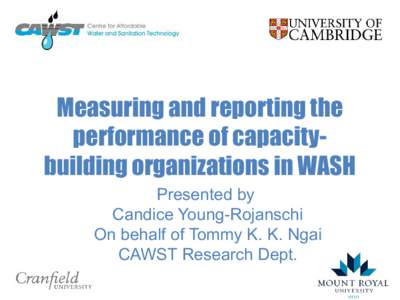 Measuring and reporting the performance of capacitybuilding organizations in WASH Presented by Candice Young-Rojanschi On behalf of Tommy K. K. Ngai CAWST Research Dept.