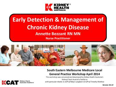 Early Detection & Management of Chronic Kidney Disease Annette Bezzant RN MN Nurse Practitioner  South Eastern Melbourne Medicare Local