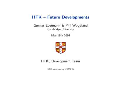 HTK – Future Developments Gunnar Evermann & Phil Woodland Cambridge University