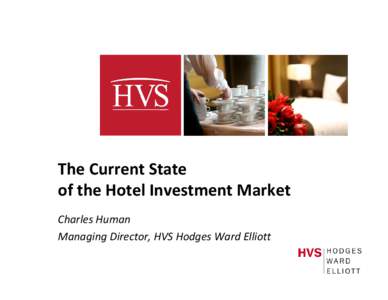 The Current State  of the Hotel Investment Market Charles Human Managing Director, HVS Hodges Ward Elliott ‐1‐