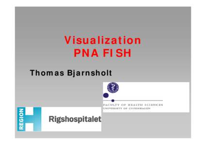 Visualization PNA FISH Thomas Bjarnsholt PNA FISH • Peptide Nucleic Acid