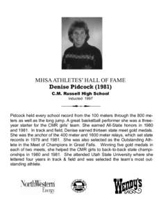 MHSA ATHLETES’ HALL OF FAME Denise Pidcock[removed]C.M. Russell High School Inducted[removed]Pidcock held every school record from the 100 meters through the 800 meters as well as the long jump. A great basketball perform