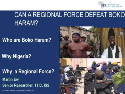 CAN A REGIONAL FORCE DEFEAT BOKO HARAM? Who are Boko Haram? Why Nigeria? Why a Regional Force? Martin Ewi