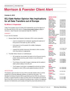 Morrison & Foerster Client Alert October 6, 2015 UNITED STATES ECJ Safe Harbor Opinion Has Implications for all Data Transfers out of Europe