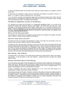 ENVIRONMENTAL APPEAL BOARD  ORAL HEARINGS - GENERAL In order for the Board to obtain the information that it requires to make a decision on an appeal, a hearing will be held. A hearing may be conducted in writing, where 