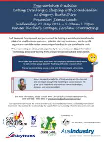 Free workshop & advice Eating, Drinking & Sleeping with Social Media at Gregory, Burke Shire Presenter: James Leech Wednesday 21 May 2014 ~ 9.00am-3.30pm Venue: Worker’s Cottage, Forshaw Contracting