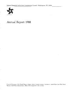 Federal Financial Institutions Examination Council, Washington, DCAnnual Report 1988 Board of Governors of the Federal Reserve System, Federal Deposit Insurance Corporation, Federal Home Loan Bank Board, National