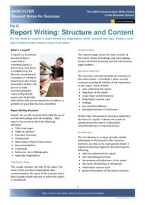 No 6  Report Writing: Structure and Content The key words for success in report writing are: organisation, clarity, precision and logic. Having a clear report structure makes writing a report much easier. What is a repor