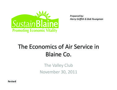 Prepared by:  Harry Griﬃth & Bob Youngman  The Economics of Air Service in  Blaine Co.  The Valley Club 