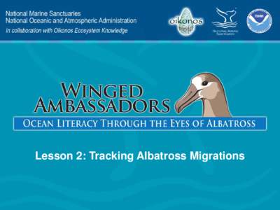 Lesson 2: Tracking Albatross Migrations  Lesson 2 Presentation Content Engage  – Navigating the Ocean