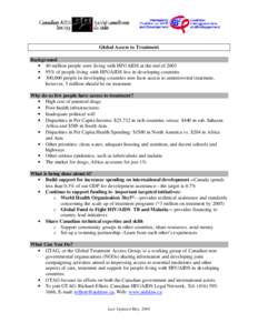 Global Access to Treatment Background • 40 million people were living with HIV/AIDS at the end of 2003 • 95% of people living with HIV/AIDS live in developing countries • 300,000 people in developing countries now 