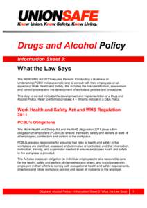 Drugs and Alcohol Policy Information Sheet 3: What the Law Says The NSW WHS Act 2011 requires Persons Conducting a Business or Undertaking(PCBU includes employers) to consult with their employees on all