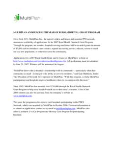 MULTIPLAN ANNOUNCES 12TH YEAR OF RURAL HOSPITAL GRANT PROGRAM (New York, NY)– MultiPlan, Inc., the nation’s oldest and largest independent PPO network, announces availability of applications for its 2007 Rural Health