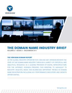 The DOMAIN NAME INDUSTRY BRIEF VOLUME 8 - ISSUE 4 - DECEMBER 2011 THE VERISIGN DOMAIN REPORT									 As the global registry operator for .com and .net, Verisign reviews the state of the domain name industry through a va