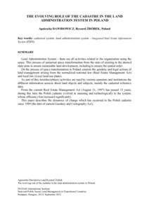 THE EVOLVING ROLE OF THE CADASTRE IN THE LAND ADMINISTRATION SYSTEM IN POLAND Agnieszka DAWIDOWICZ, Ryszard ŹRÓBEK, Poland Key words: cadastral system, land administration system - Integrated Real Estate Information Sy