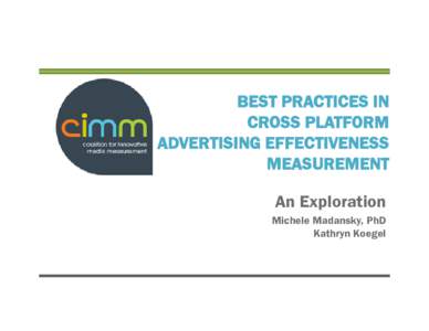 Microsoft PowerPoint - CIMM_Best Practices in Cross-Platform Advertising Effectiveness Measurement_Michele Madansky-Kathryn Koe