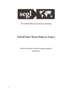 The School for Ethics and Global Leadership  United States’ Drone Policy in Yemen The School for Ethics and Global Leadership, Spring 2014 April 25, 2014