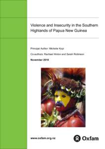 Violence and Insecurity in the Southern Highlands of Papua New Guinea Principal Author: Michelle Kopi Co-authors: Rachael Hinton and Sarah Robinson November 2010