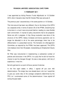 PENSION LAWYERS’ ASSOCIATION, CAPE TOWN 11 FEBRUARY 2011 I was appointed as Acting Pension Funds Adjudicator on 15 October 2010, when it became clear that Mr Charles Pillai was seriously ill. The previous year I assume