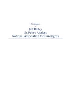 Testimony of Jeff Bailey Sr. Policy Analyst National Association for Gun Rights