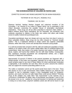 INCONVENIENT YOUTH: THE OVERMEDICATION OF CHILDREN IN FOSTER CARE COMMITTEE ON WAYS AND MEANS SUBCOMMITTEE ON HUMAN RESOURCES TESTIMONY BY DR. PHILLIP C. MCGRAW, PH.D. THURSDAY, MAY 29, 2014 Chairman Reichert, Ranking Me