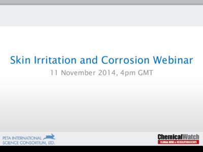 Skin Irritation and Corrosion Webinar 11 November 2014, 4pm GMT Upcoming Webinars Webinar 3: Serious Eye Damage and Eye Irritation December 4, 2014