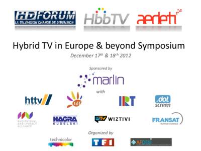 Hybrid TV in Europe & beyond Symposium December 17th & 18th 2012 Sponsored by with