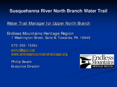 Susquehanna River North Branch Water Trail Water Trail Manager for Upper North Branch Endless Mountains Heritage Region 1 Washington Street, Suite B, Towanda, PA 18848