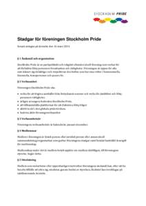 Stadgar för föreningen Stockholm Pride Senast antagna på årsmöte den 16 mars 2014 § 1 Ändamål och organisation Stockholm Pride är en partipolitiskt och religiöst obunden ideell förening som verkar för att fö