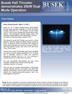 Press Release Natick, Massachusetts—March 13, 2007— Busek Co. Inc. of Natick, Massachusetts, demonstrated the dual mode operating capability of a 20kW Hall Effect Thruster (BHT-20K) in a 12-ft diameter vacuum facilit