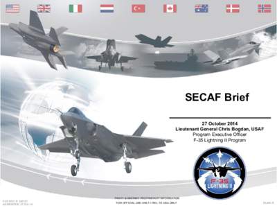 SECAF Brief 27 October 2014 Lieutenant General Chris Bogdan, USAF Program Executive Officer F-35 Lightning II Program