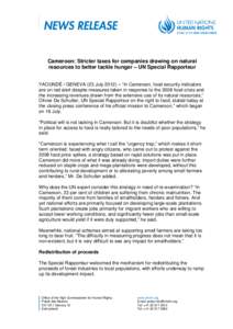 Cameroon: Stricter taxes for companies drawing on natural resources to better tackle hunger – UN Special Rapporteur YAOUNDÉ / GENEVA (23 July 2012) – “In Cameroon, food security indicators are on red alert despite