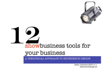 12  showbusiness tools for your business A THEATRICAL APPROACH TO EXPERIENCE DESIGN Adam Lawrence 2007 v1.1