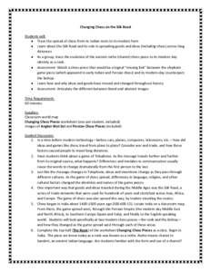 Changing Chess on the Silk Road Students will: ● Trace the spread of chess from its Indian roots to its modern form ● Learn about the Silk Road and its role in spreading goods and ideas (including chess) across long 