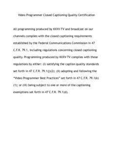 Video Programmer Closed Captioning Quality Certification  All programming produced by KXXV-TV and broadcast on our channels complies with the closed captioning requirements established by the Federal Communications Commi