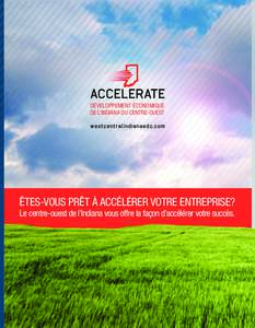 DÉVELOPPEMENT ÉCONOMIQUE DE L’INDIANA DU CENTRE-OUEST west cent ralindianaedc.com ÊTES-VOUS PRÊT À ACCÉLÉRER VOTRE ENTREPRISE? Le centre-ouest de l’Indiana vous offre la façon d’accélérer votre succès.