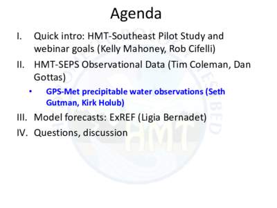 Agenda I. Quick intro: HMT-Southeast Pilot Study and webinar goals (Kelly Mahoney, Rob Cifelli) II. HMT-SEPS Observational Data (Tim Coleman, Dan