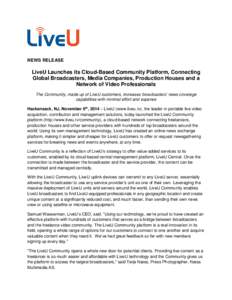 NEWS RELEASE  LiveU Launches its Cloud-Based Community Platform, Connecting Global Broadcasters, Media Companies, Production Houses and a Network of Video Professionals The Community, made up of LiveU customers, increase