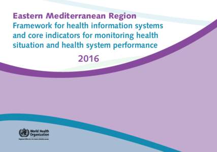 Eastern Mediterranean Region Framework for health information systems and core indicators for monitoring health situation and health system performance  2016