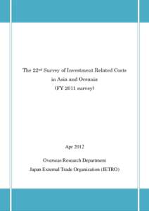 The 22nd Survey of Investment Related Costs in Asia and Oceania (FY 2011 survey) Apr 2012 Overseas Research Department