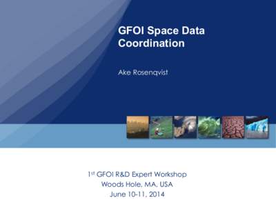 GFOI Space Data Coordination Ake Rosenqvist 1st GFOI R&D Expert Workshop Woods Hole, MA, USA