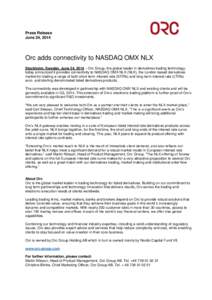 Press Release June 24, 2014 Orc adds connectivity to NASDAQ OMX NLX Stockholm, Sweden, June 24, 2014 – Orc Group, the global leader in derivatives trading technology, today announced it provides connectivity to NASDAQ 