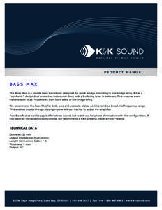 PRODUCT MANUAL  BASS MAX The Bass Max is a double bass transducer designed for quick wedge mounting in one bridge wing. It has a “sandwich” design that layers two transducer discs with a buffering layer in between. T