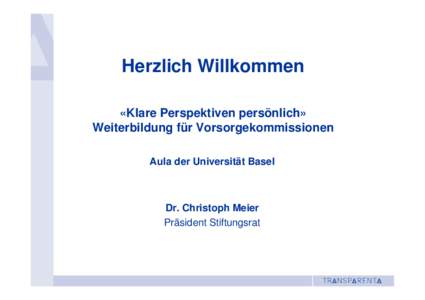 Herzlich Willkommen «Klare Perspektiven persönlich» Weiterbildung für Vorsorgekommissionen Aula der Universität Basel  Dr. Christoph Meier