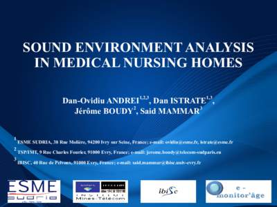 SOUND ENVIRONMENT ANALYSIS IN MEDICAL NURSING HOMES Dan-Ovidiu ANDREI1,2,3, Dan ISTRATE1,3, Jérôme BOUDY2, Said MAMMAR3 1 2