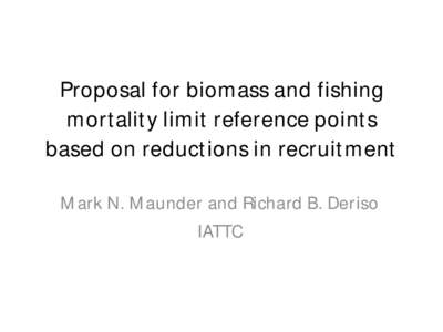 Proposal for biomass and fishing mortality limit reference points based on reductions in recruitment Mark N. Maunder and Richard B. Deriso IATTC