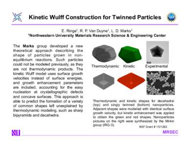 Kinetic Wulff Construction for Twinned Particles E. Ringe1, R. P. Van Duyne1, L. D. Marks1 1Northwestern University Materials Research Science & Engineering Center The Marks group developed a new theoretical approach des