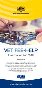 VET FEE-HELP Information for 2016 IMPORTANT The Australian Government has proposed a number of changes that will affect the VET FEE-HELP scheme. Changes include measures to better protect students taking